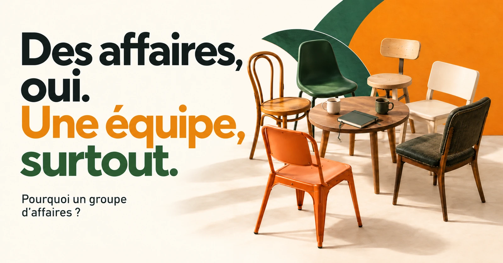 Six chaises de styles différents autour d’une table, avec l’accroche « Des affaires, oui. Une équipe, surtout. »